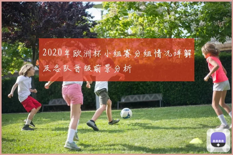 2020年欧洲杯小组赛分组情况详解及各队晋级前景分析