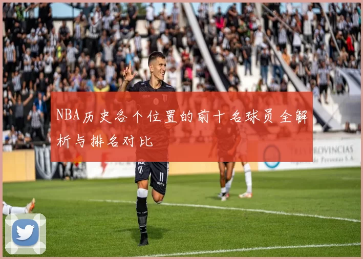 NBA历史各个位置的前十名球员全解析与排名对比